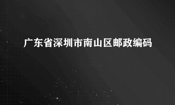 广东省深圳市南山区邮政编码