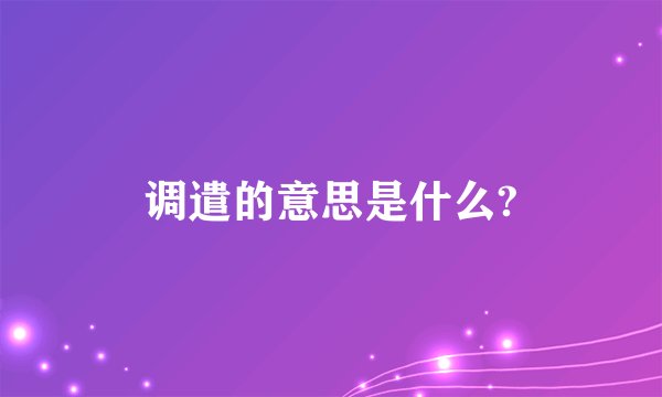调遣的意思是什么?