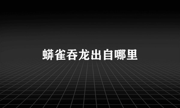 蟒雀吞龙出自哪里