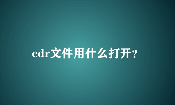 cdr文件用什么打开？
