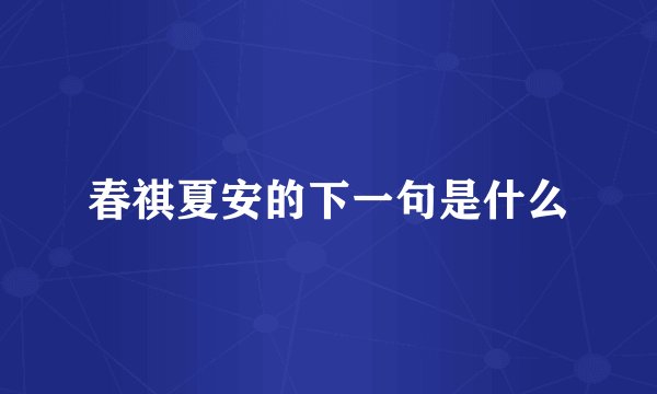 春祺夏安的下一句是什么