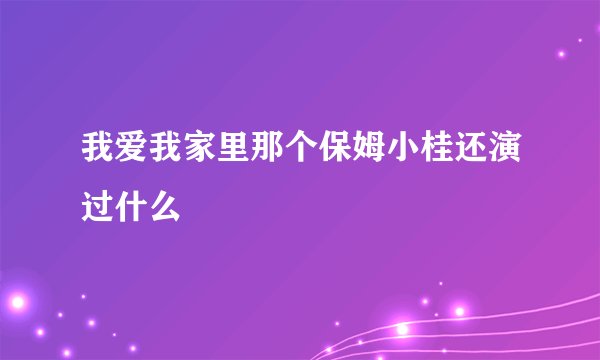 我爱我家里那个保姆小桂还演过什么