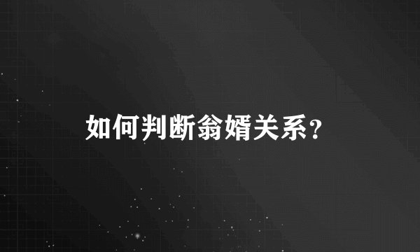 如何判断翁婿关系？