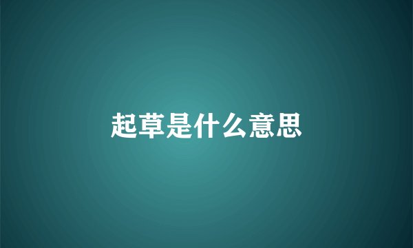 起草是什么意思