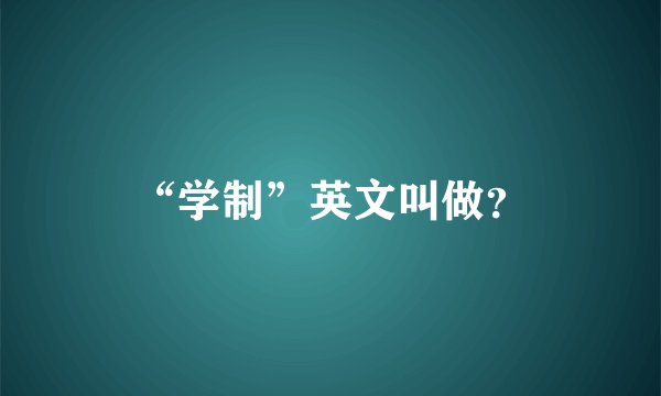 “学制”英文叫做？