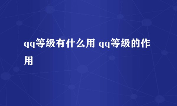 qq等级有什么用 qq等级的作用