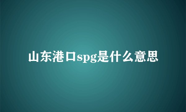 山东港口spg是什么意思
