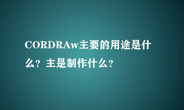 CORDRAw主要的用途是什么？主是制作什么？