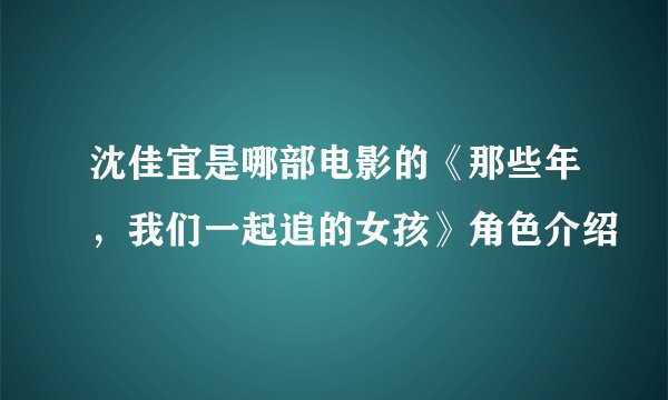 沈佳宜是哪部电影的《那些年，我们一起追的女孩》角色介绍
