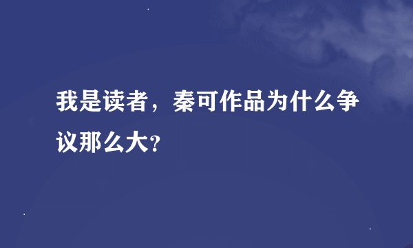 我是读者,秦可作品为什么争议那么大?