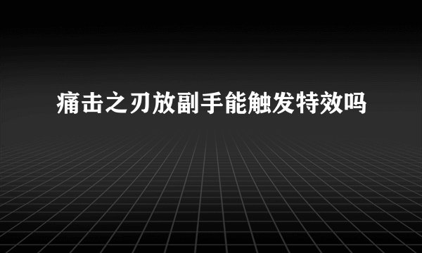 痛击之刃放副手能触发特效吗