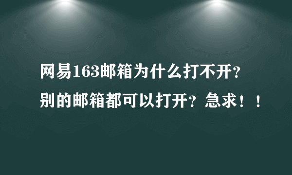 网易163邮箱为什么打不开？别的邮箱都可以打开？急求！！