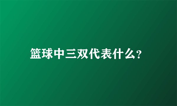 篮球中三双代表什么？