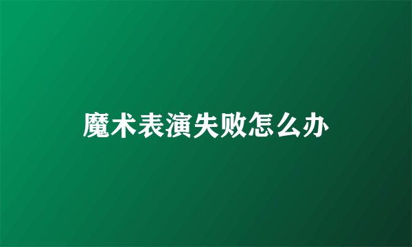 魔术表演失败怎么办
