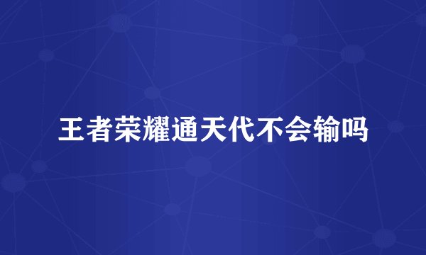 王者荣耀通天代不会输吗