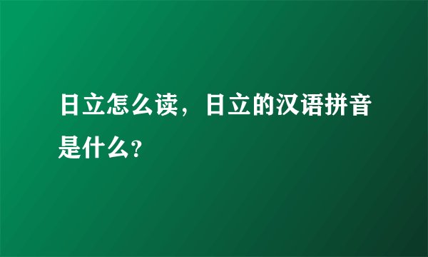 日立怎么读，日立的汉语拼音是什么？