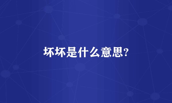 坏坏是什么意思?