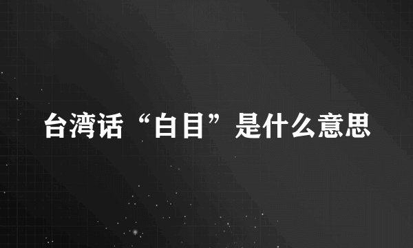 台湾话“白目”是什么意思