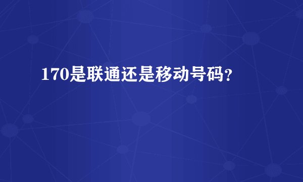 170是联通还是移动号码？