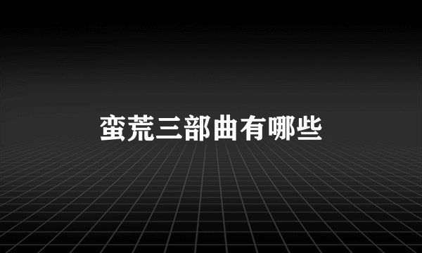 蛮荒三部曲有哪些