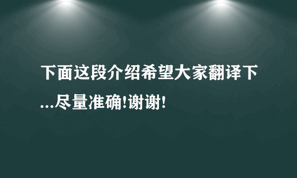 下面这段介绍希望大家翻译下...尽量准确!谢谢!