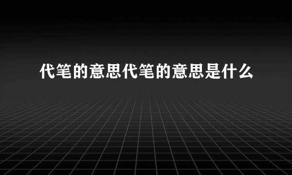 代笔的意思代笔的意思是什么