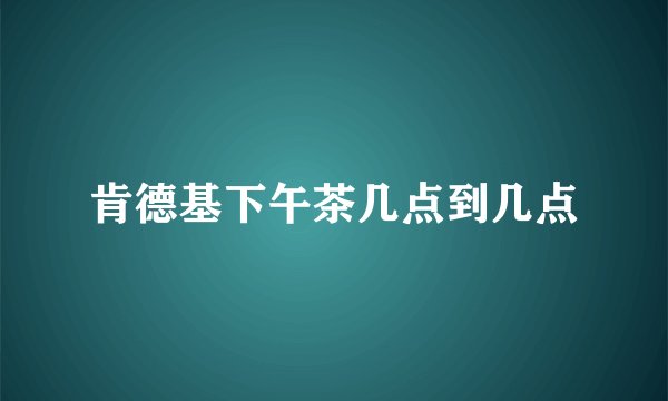 肯德基下午茶几点到几点