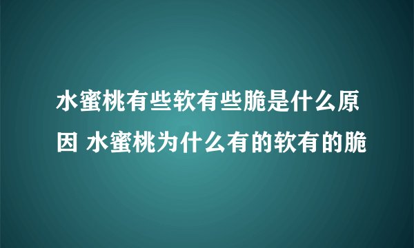 水蜜桃有些软有些脆是什么原因 水蜜桃为什么有的软有的脆
