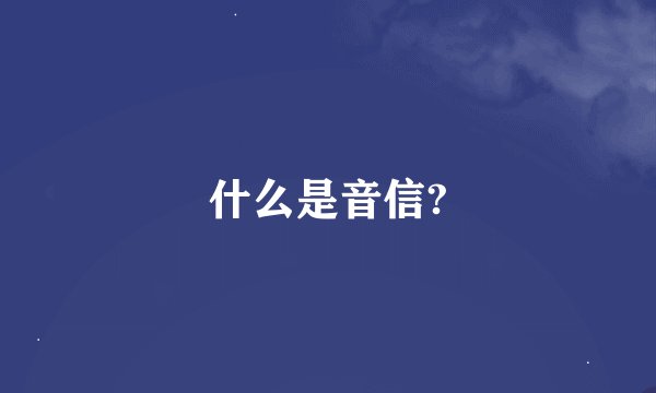 什么是音信?