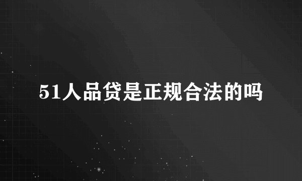 51人品贷是正规合法的吗