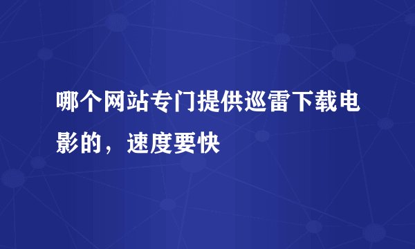 哪个网站专门提供巡雷下载电影的，速度要快