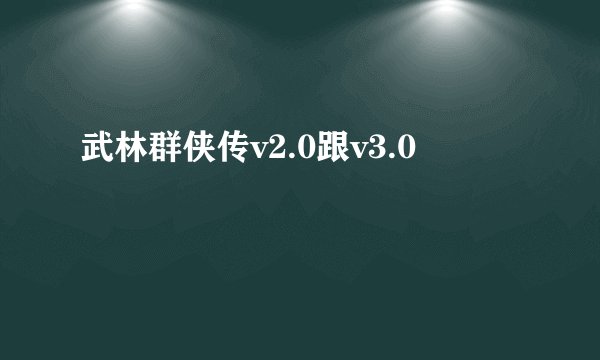 武林群侠传v2.0跟v3.0