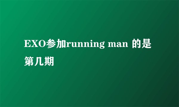 EXO参加running man 的是第几期