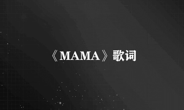 《MAMA》歌词