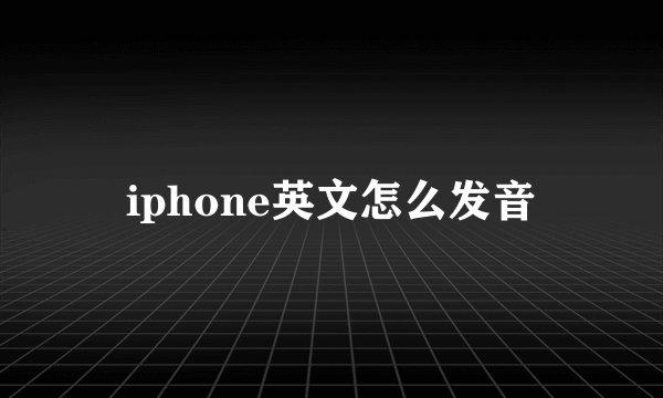iphone英文怎么发音