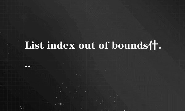 List index out of bounds什么意思？