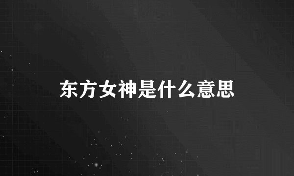 东方女神是什么意思
