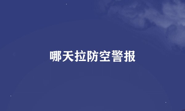 哪天拉防空警报