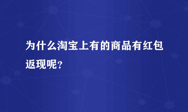 为什么淘宝上有的商品有红包返现呢？