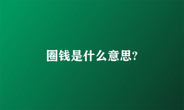 圈钱是什么意思?