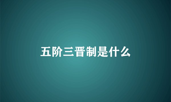 五阶三晋制是什么