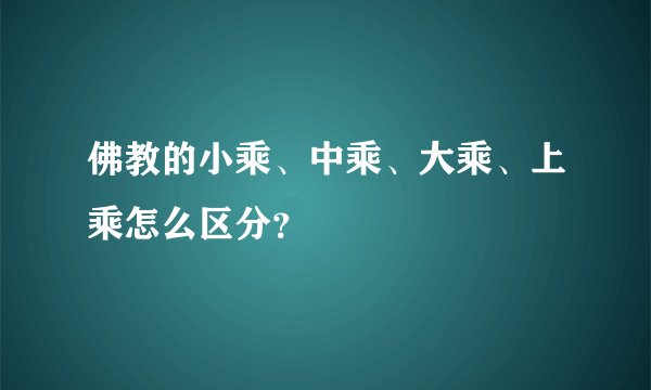 佛教的小乘、中乘、大乘、上乘怎么区分？