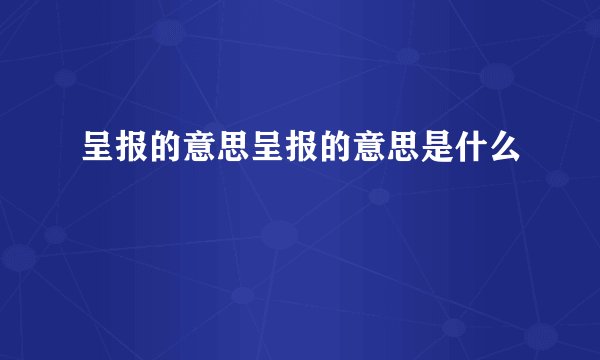 呈报的意思呈报的意思是什么
