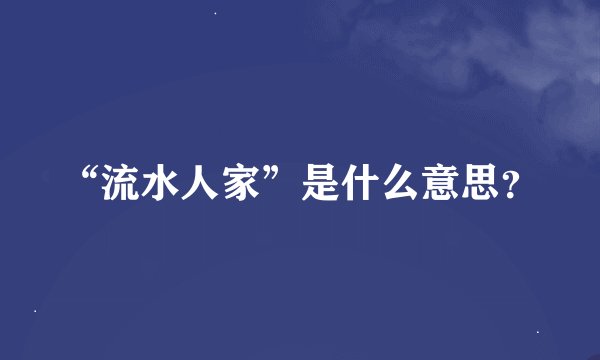 “流水人家”是什么意思？