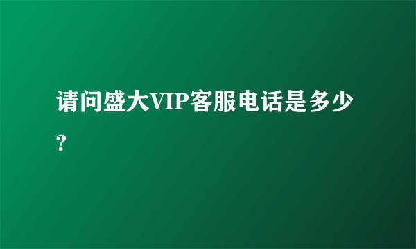 请问盛大VIP客服电话是多少?