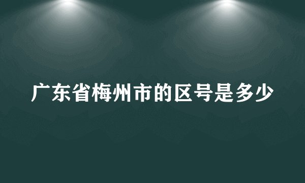 广东省梅州市的区号是多少