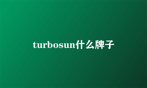 turbosun什么牌子
