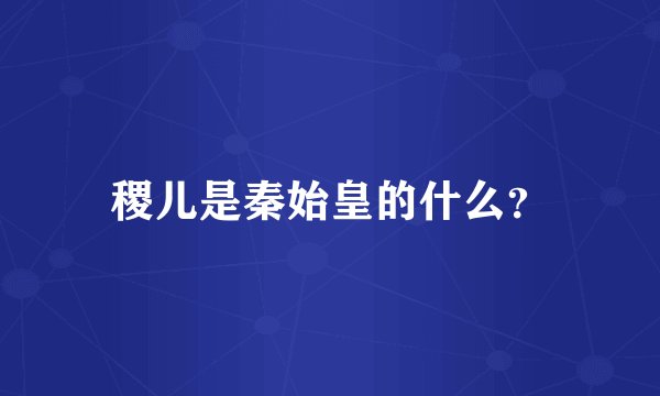 稷儿是秦始皇的什么？