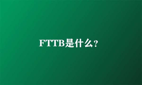 FTTB是什么？