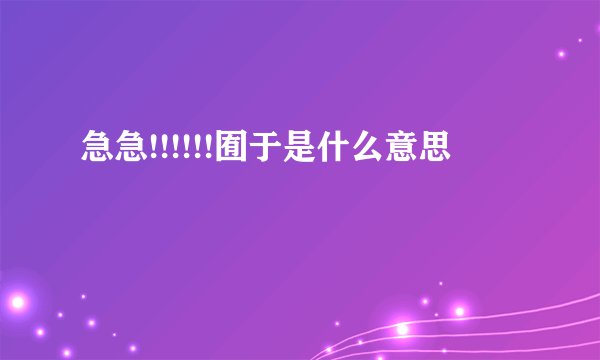 急急!!!!!!囿于是什么意思